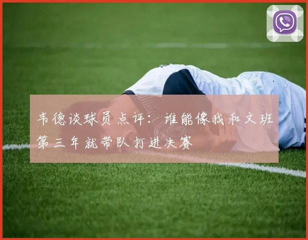 韦德谈球员点评：谁能像我和文班第三年就带队打进决赛