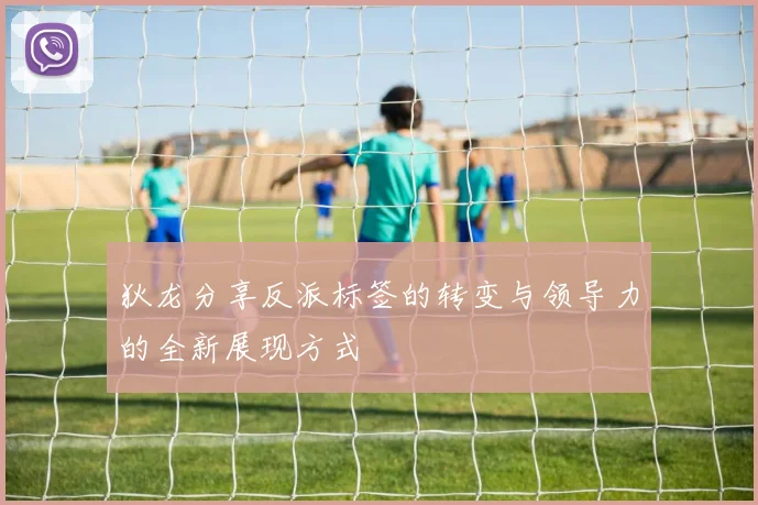 狄龙分享反派标签的转变与领导力的全新展现方式